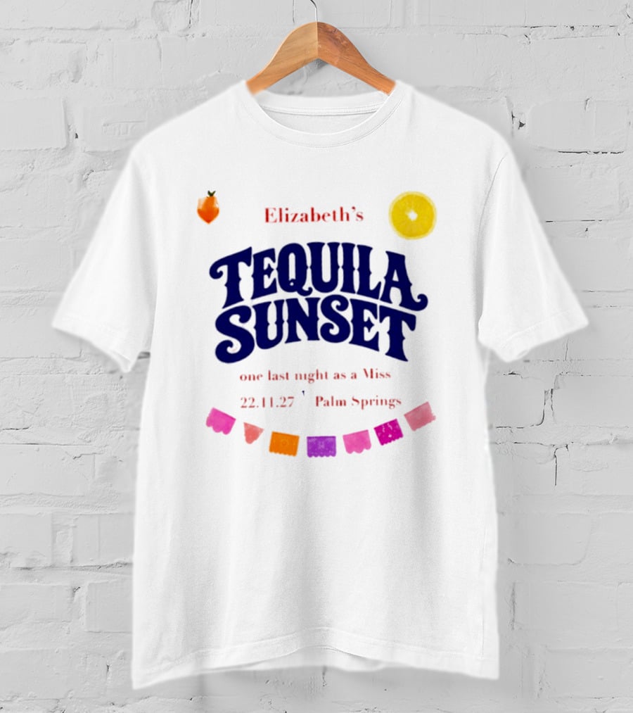 Elizabeth's Tequila Sunset One Last Night As A Miss 221127 Palm Springs Fiesta Vibes T-Shirt