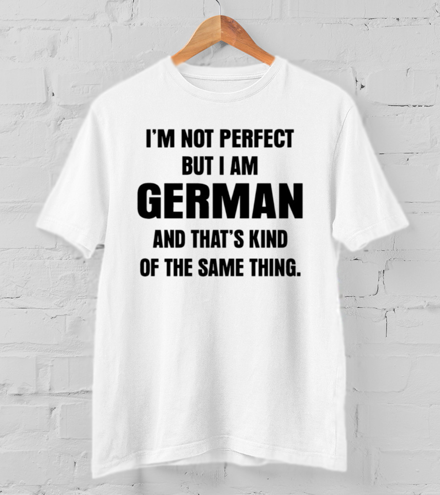 I'm Not Perfect But I Am German And That's Kind Of The Same Thing T-Shirt