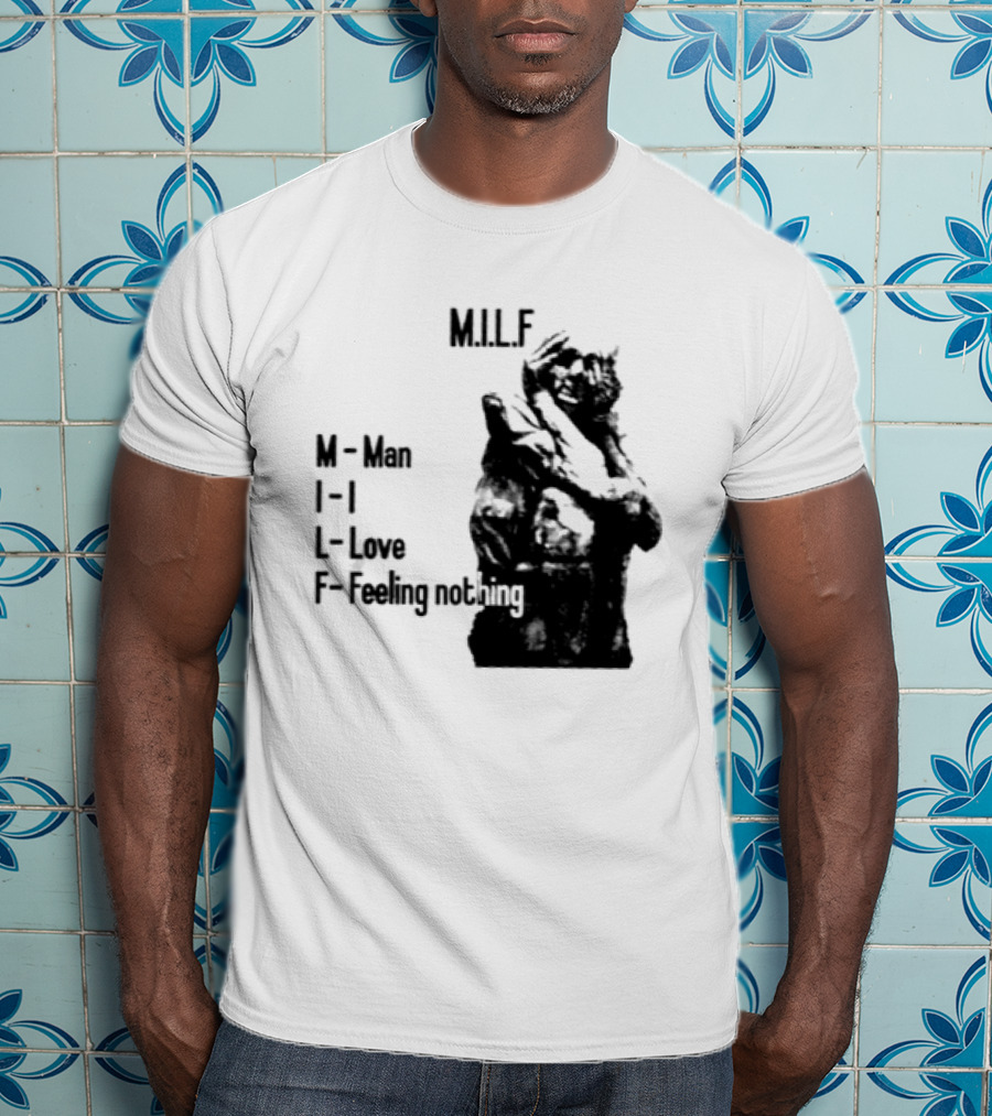 MILF Man I Love Feeling Nothing T-Shirt