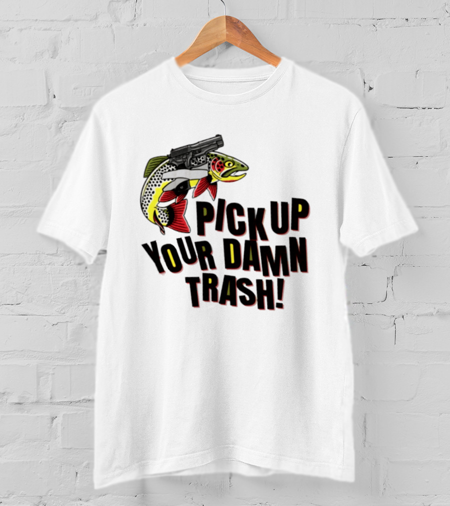 Pick Up Your Damn Trash Fish Gun Message For Fishing Outdoors T-Shirt