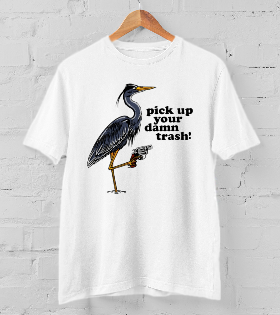 Pick Up Your Damn Trash Heron With A Gun T-Shirt