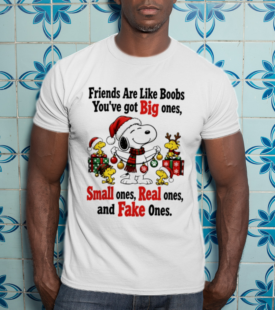 Friends Are Like Boobs You've Got Big Ones Small Ones Real Ones Fake Ones Snoopy Woodstock Christmas T-Shirt