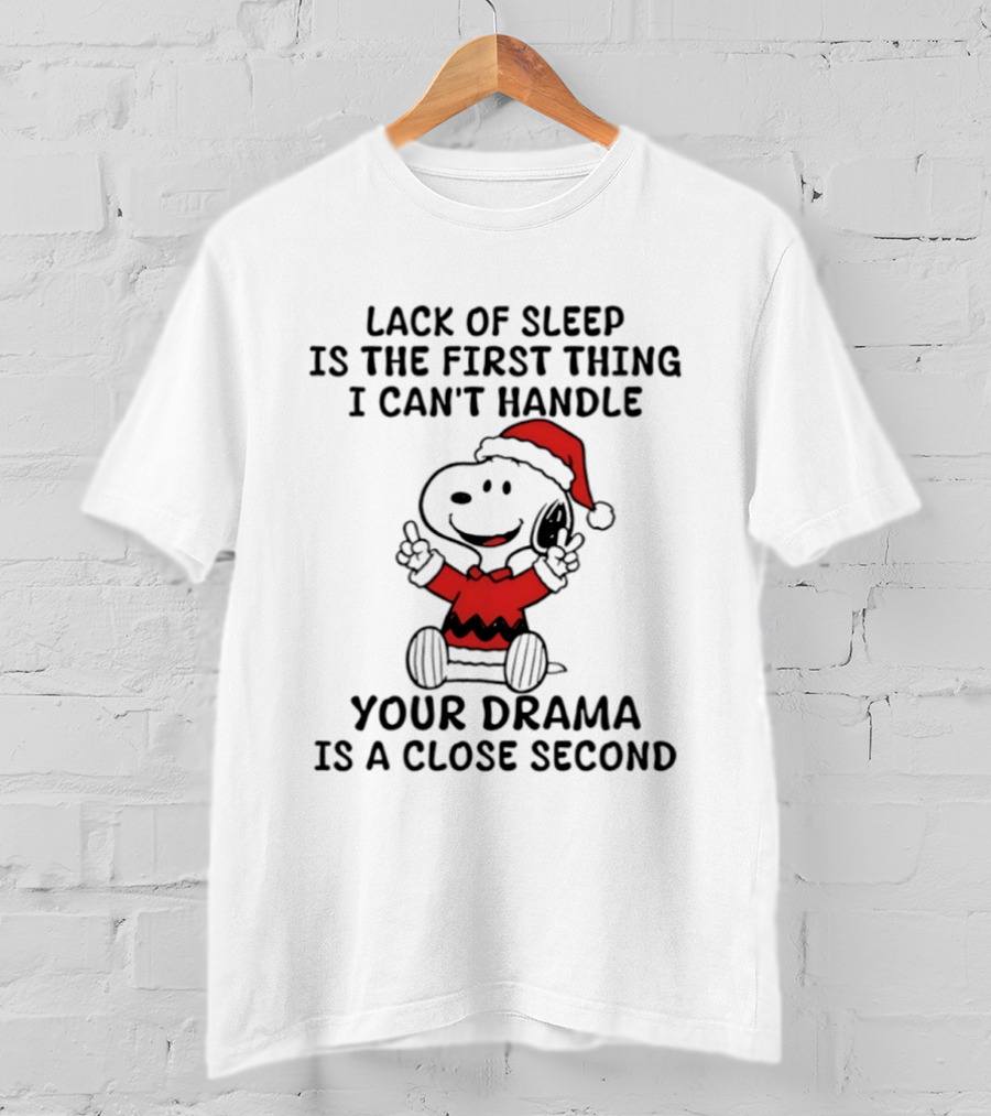 Snoopy Christmas Lack Of Sleep Is The First Thing I Can't Handle Your Drama Is A Close Second T-Shirt