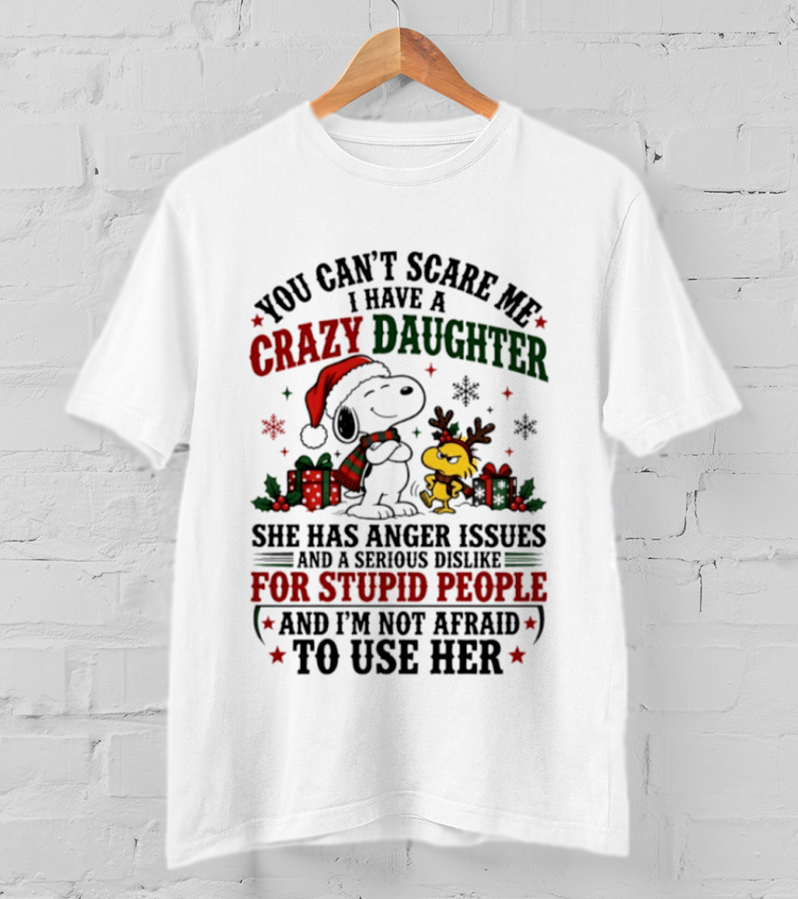 You Can't Scare Me I Have A Crazy Daughter She Has Anger Issues For Stupid People Christmas T-Shirt