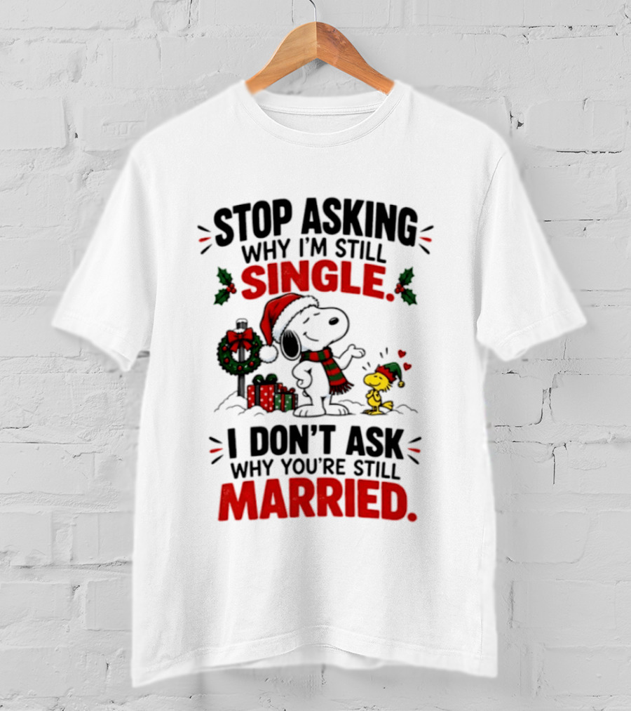 Stop Asking Why I'm Still Single Snoopy Woodstock Christmas T-Shirt