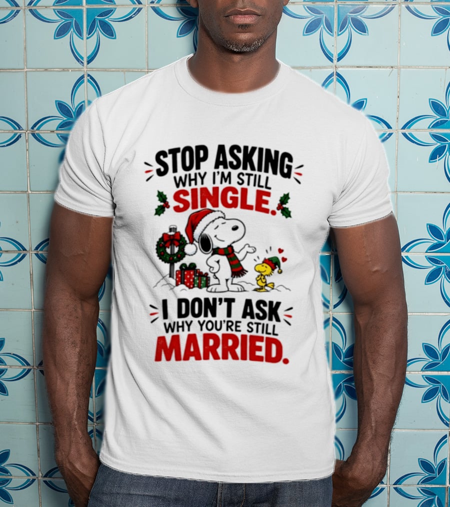 Stop Asking Why I'm Still Single Snoopy Woodstock Christmas T-Shirt