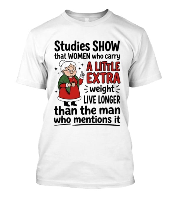 Studies Show Women Who Carry A Little Extra Weight Live Longer Than The Man Who Mentions It Funny Granny T-Shirt