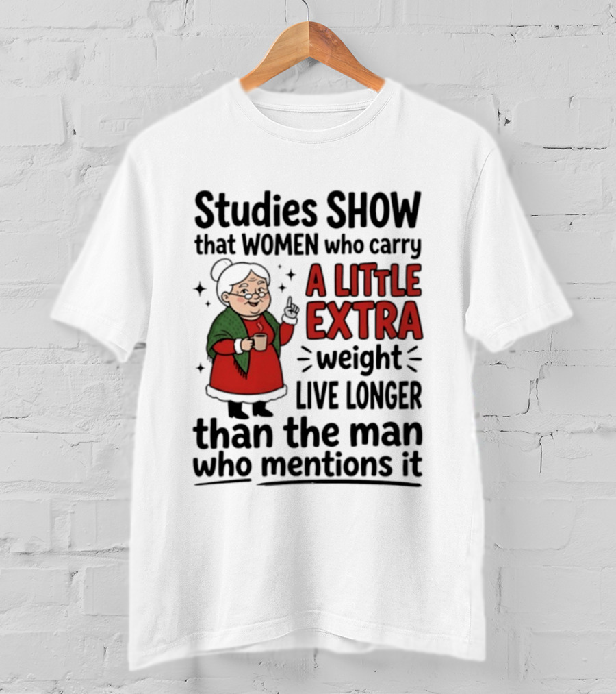 Studies Show Women Who Carry A Little Extra Weight Live Longer Than The Man Who Mentions It Funny Granny T-Shirt