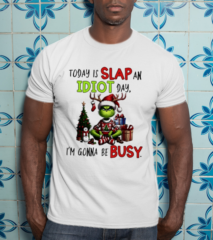 Today Is Slap An Idiot Day Grinch Christmas I'm Gonna Be Busy T-Shirt