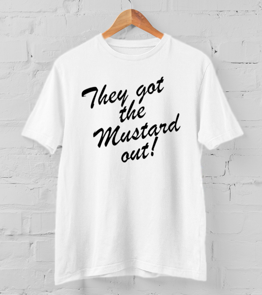 They Got The Mustard Out T-Shirt