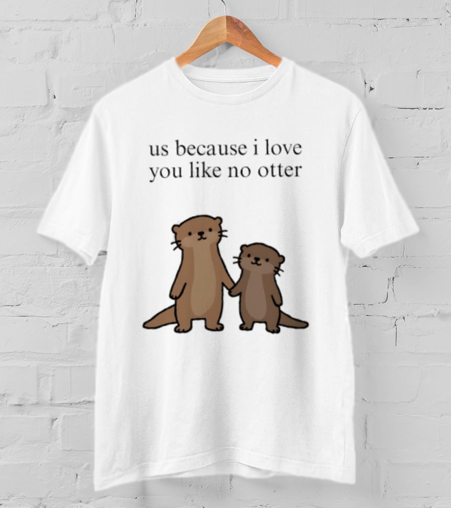 Us Because I Love You Like No Otters Adorable Otter Holding Hand T-Shirt