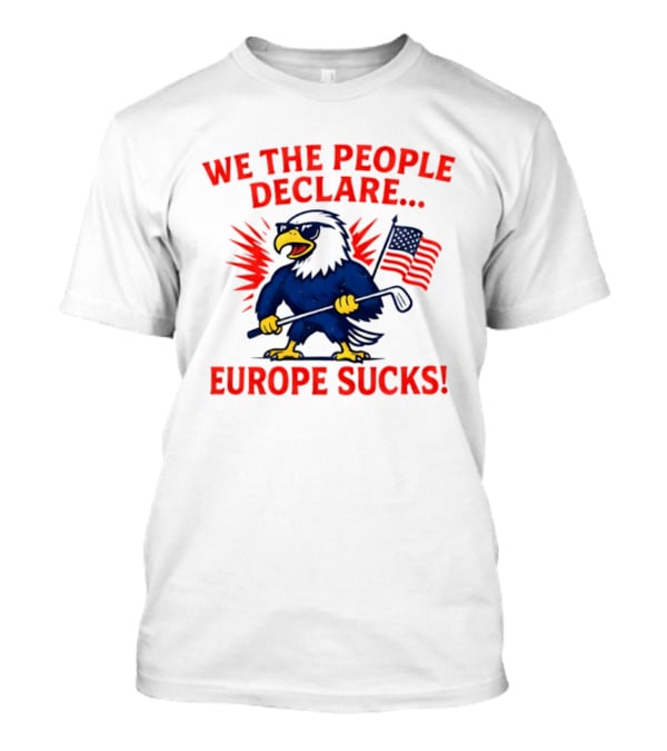 We The People Declare Europe Sucks Eagle With Flag And Golf Club T-Shirt