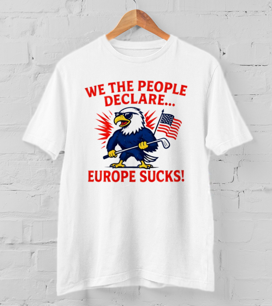 We The People Declare Europe Sucks Eagle With Flag And Golf Club T-Shirt