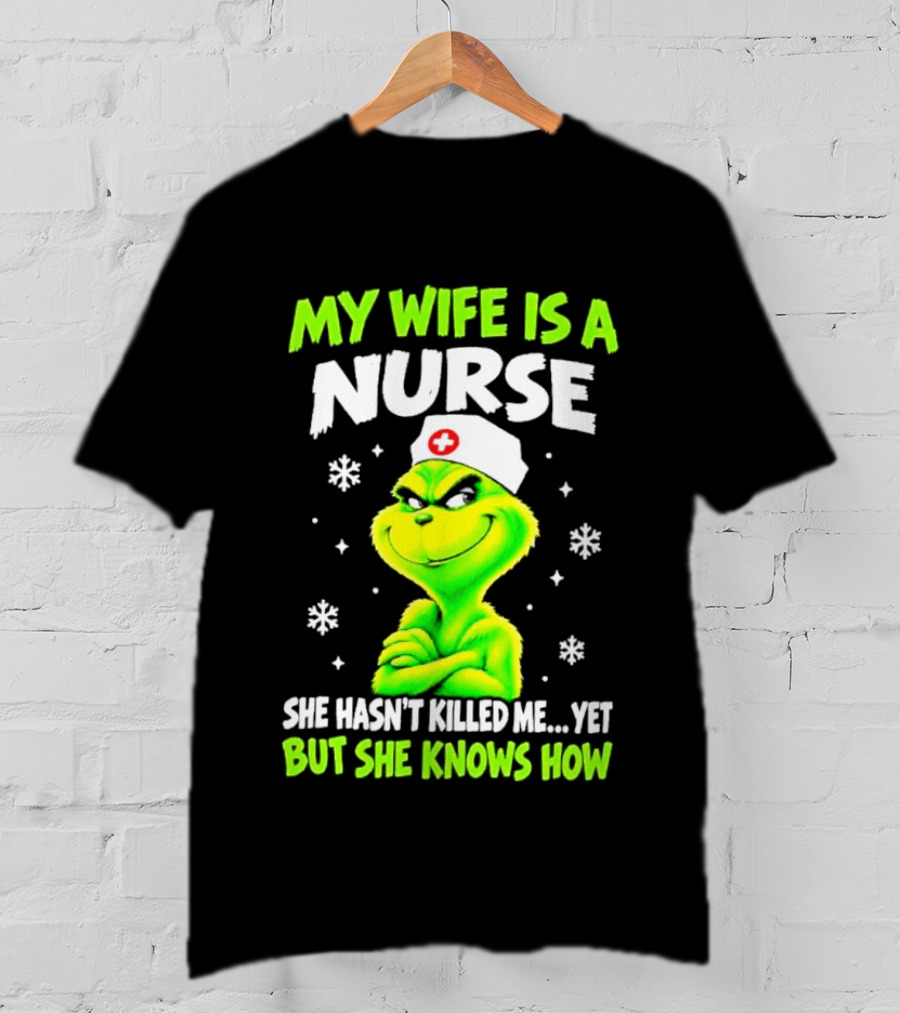 Grinch My Wife Is A Nurse She Hasn't Killed Me Yet Christmas Humor T-Shirt