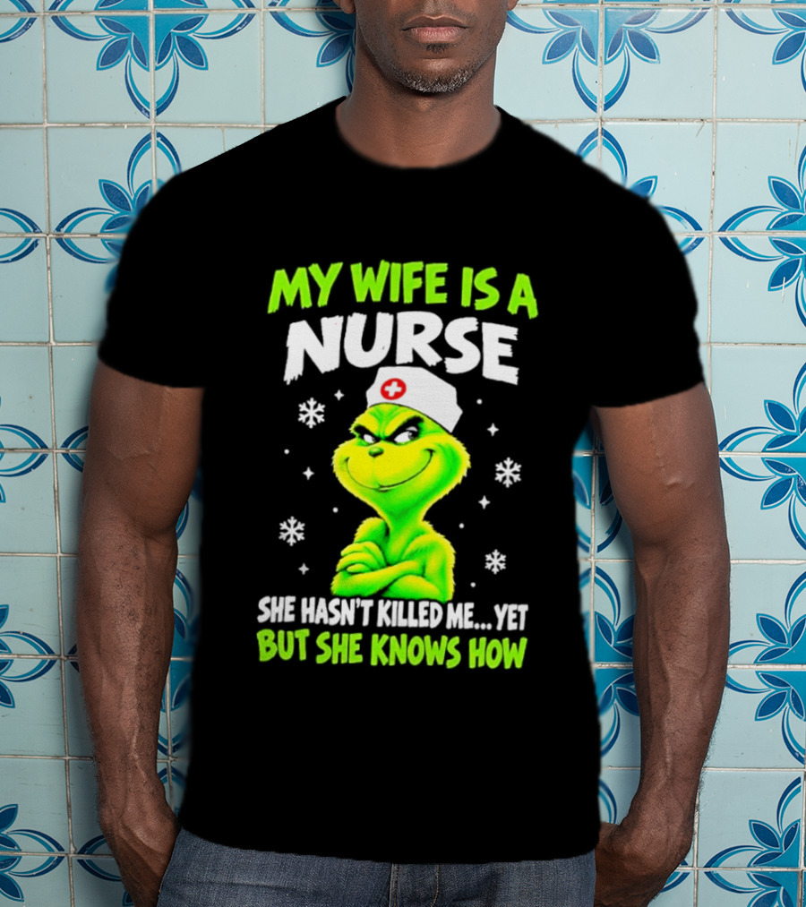 Grinch My Wife Is A Nurse She Hasn't Killed Me Yet Christmas Humor T-Shirt