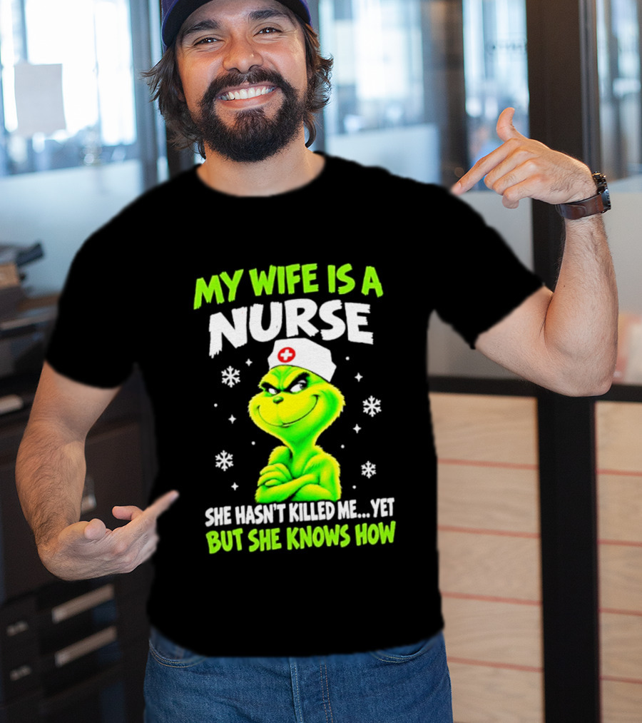 Grinch My Wife Is A Nurse She Hasn't Killed Me Yet Christmas Humor T-Shirt