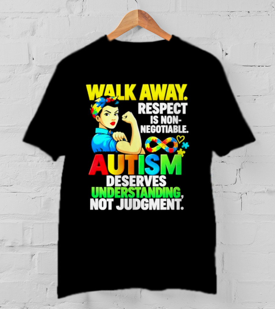 Walk Away Respect Is Non Negotiable Autism Deserves Understanding Not Judgment Infinity T-Shirt