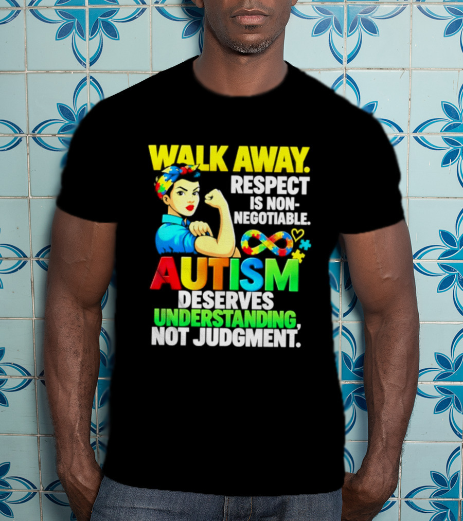 Walk Away Respect Is Non Negotiable Autism Deserves Understanding Not Judgment Infinity T-Shirt