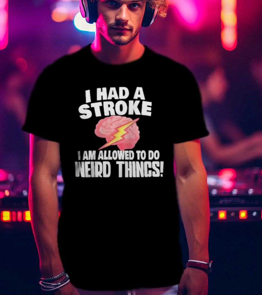 I Had A Stroke Brain With Lightning I Am Allowed To Do Weird Things T-Shirt
