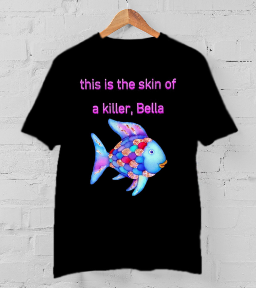 This Is The Skin Of A Killer Bella Rainbow Fish T-Shirt