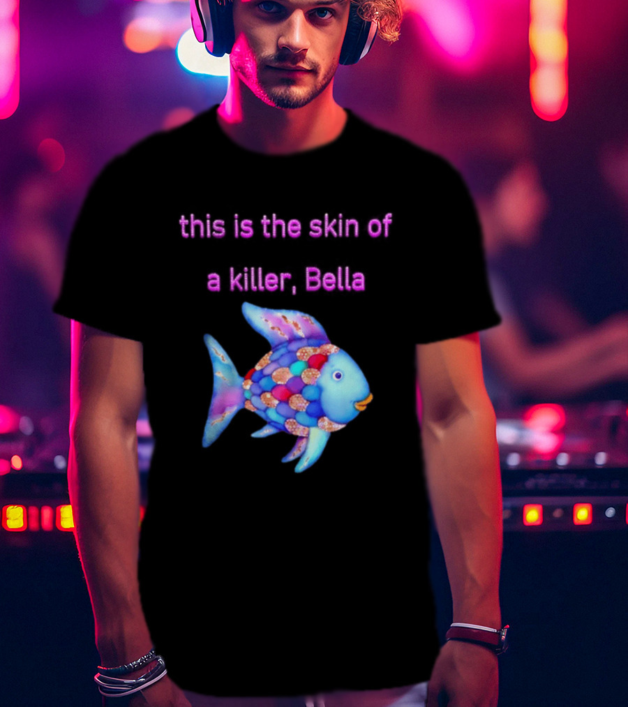 This Is The Skin Of A Killer Bella Rainbow Fish T-Shirt
