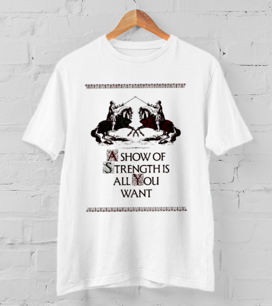 A Show Of Strength Is All You Want Knights Jousting Medieval Battle T-Shirt