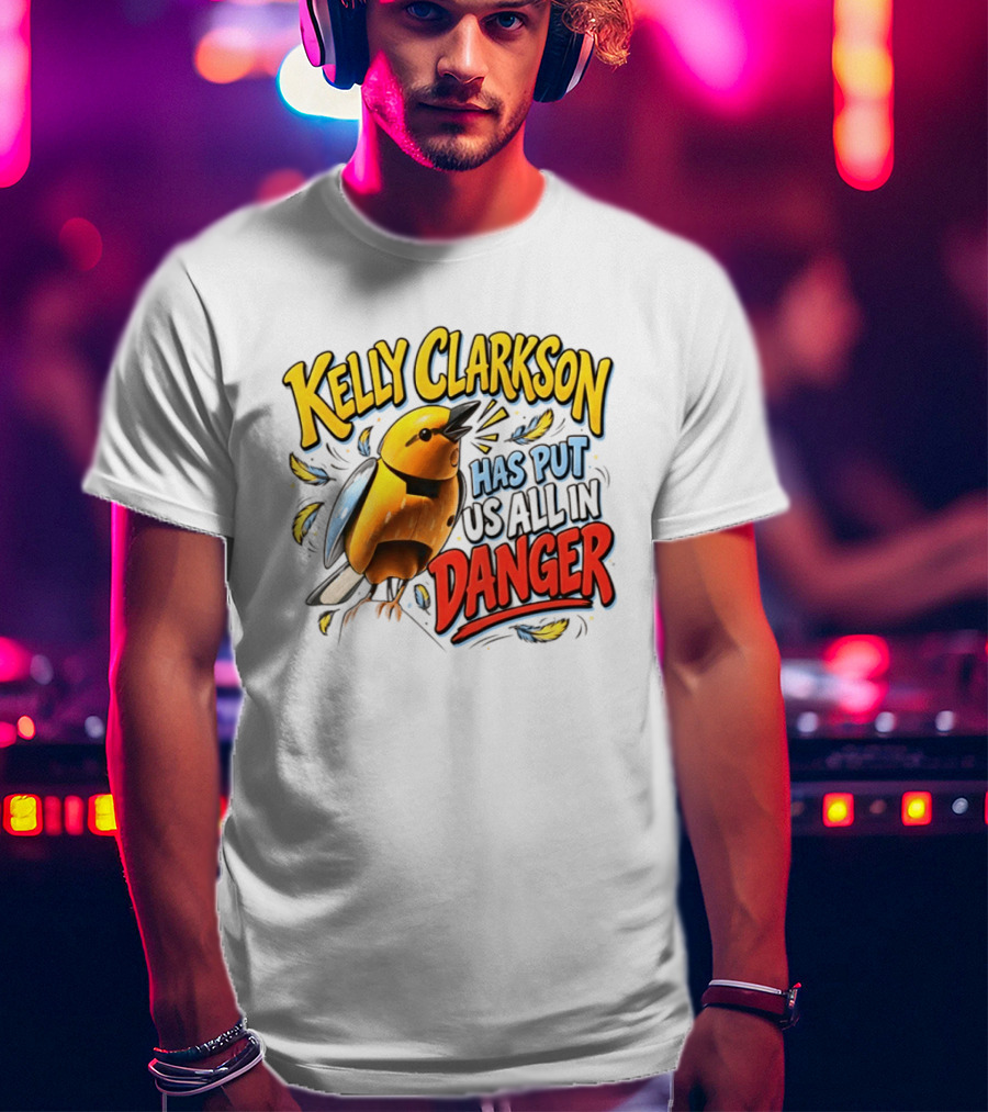 Has Put Us All In Danger Kelly Clarkson T-Shirt