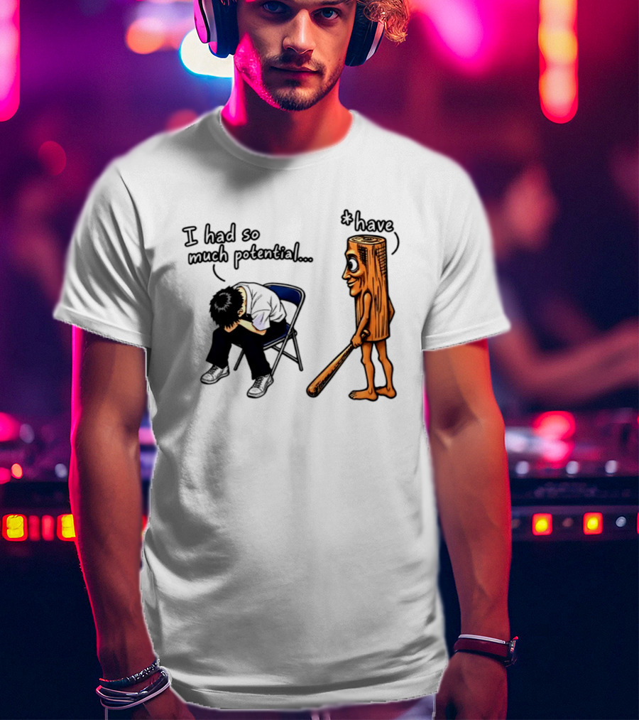 I Had So Much Potential Tung Tung Tung Sahur T-Shirt