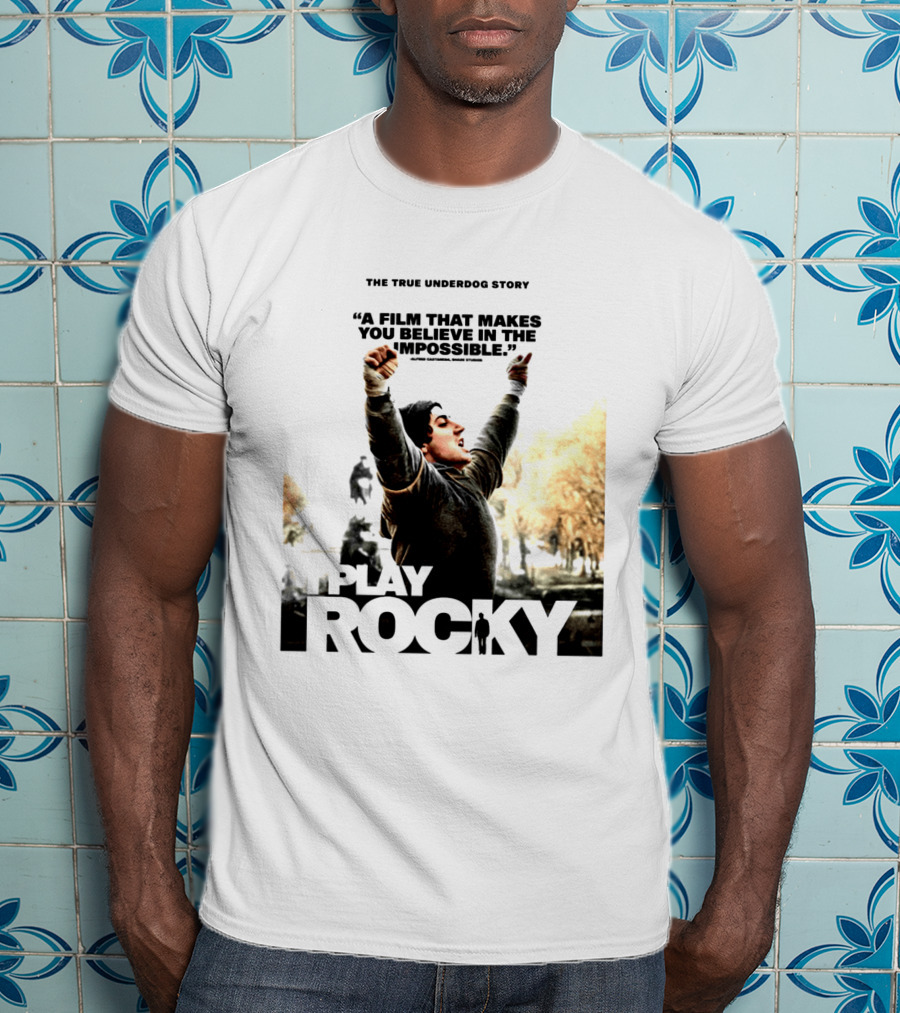 I Play Rocky The True Underdog Story A Film That Makes You Believe In The Impossible T-Shirt