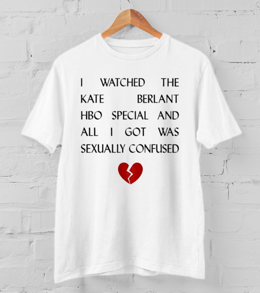 I Ed The Kate Berlant HBO Special And All I Got Was Sexually Confused Broken Heart T-Shirt