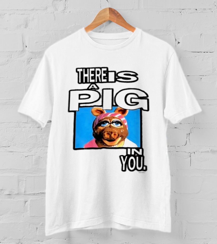 There Is A Pig In You Miss Piggy Muppets T-Shirt
