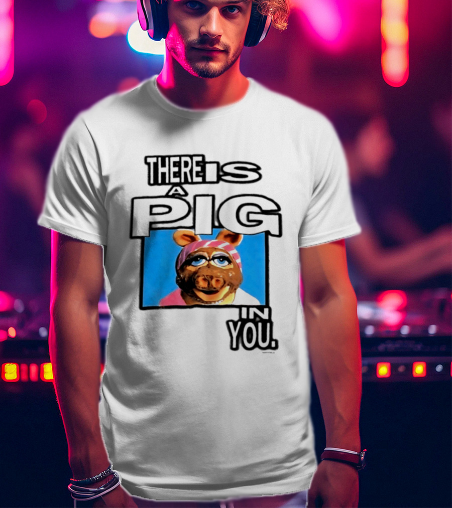 There Is A Pig In You Miss Piggy Muppets T-Shirt