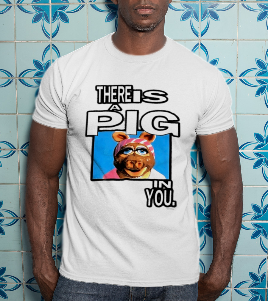 There Is A Pig In You Miss Piggy Muppets T-Shirt