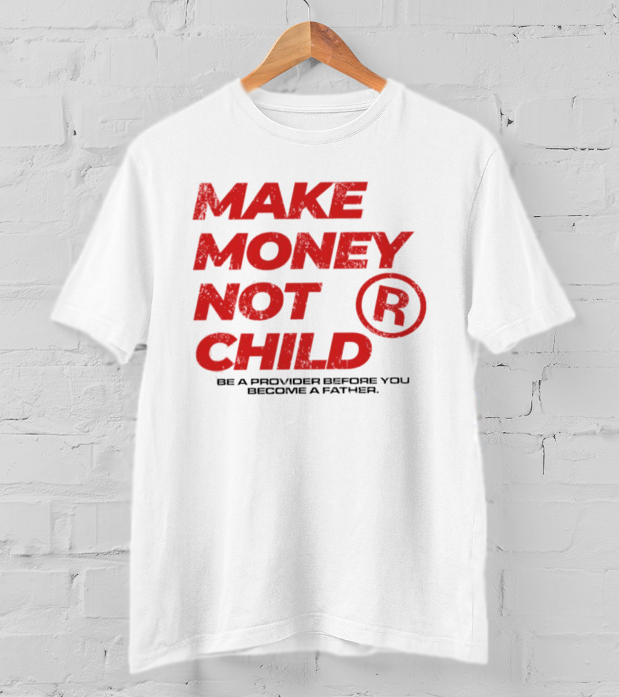 Make Money Not Child Be A Provider Before You Become A Father T-Shirt