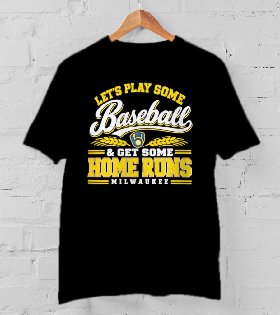 Milwaukee Brewers Let's Play Some Baseball And Get Some Home Runs T-Shirt