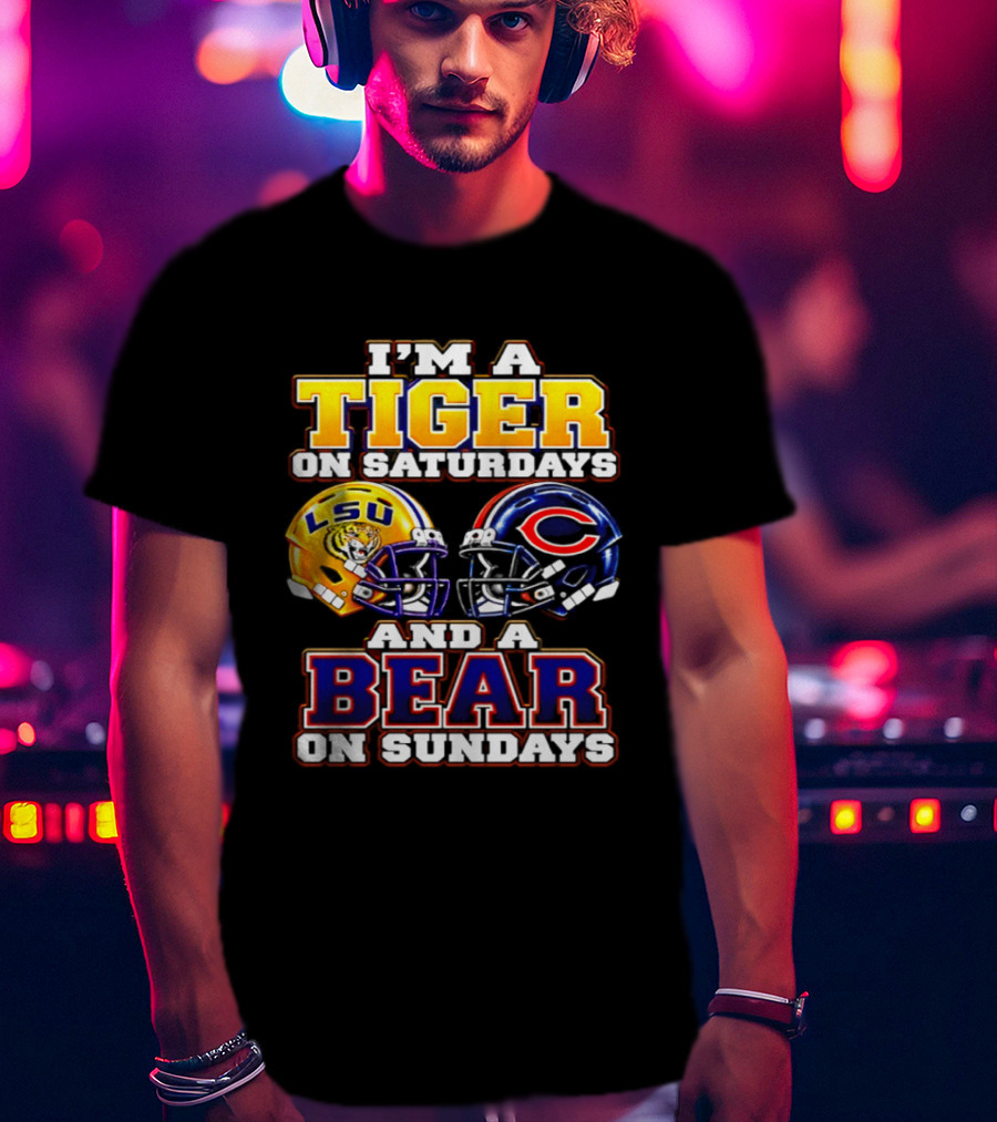 I'm A Tiger On Saturdays LSU Tigers And A Bear On Sundays Chicago Bears 2026 T-Shirt
