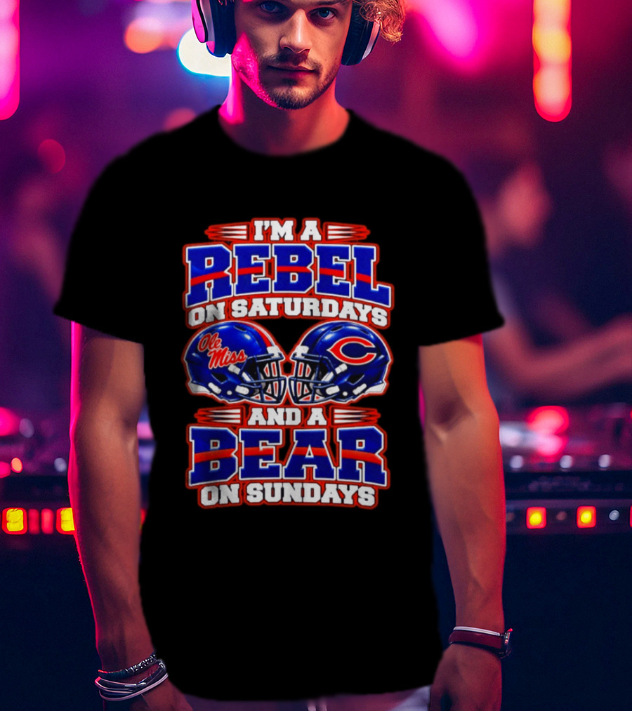 I'm A Rebel Ole Miss On Saturdays And A Chicago Bear On Sundays T-Shirt
