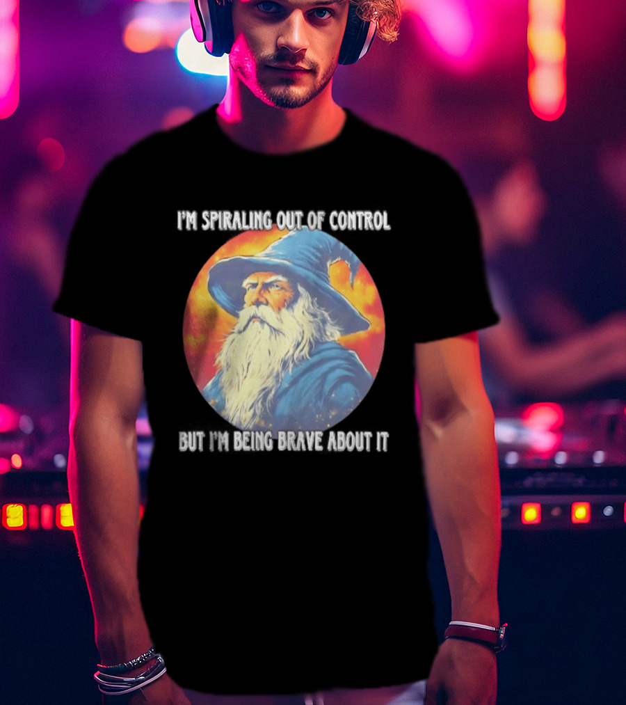 I'm Spiraling Out Of Control But I'm Being Brave About It Wizard T-Shirt