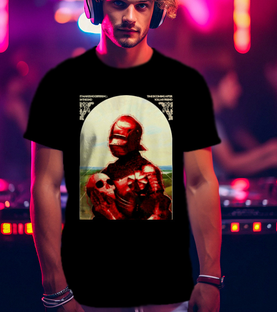 It Makes No Difference In The End Time Is Coming After You My Friend Red Knight With Skull T-Shirt