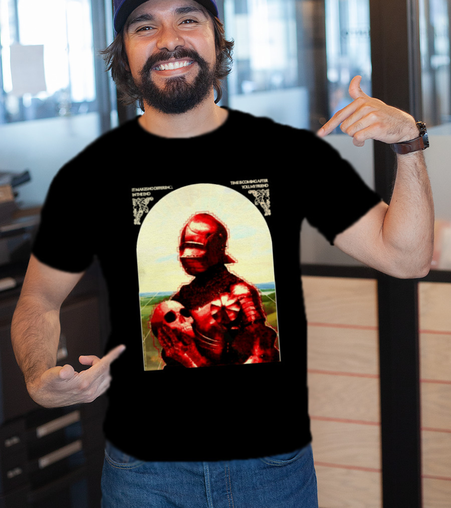 It Makes No Difference In The End Time Is Coming After You My Friend Red Knight With Skull T-Shirt