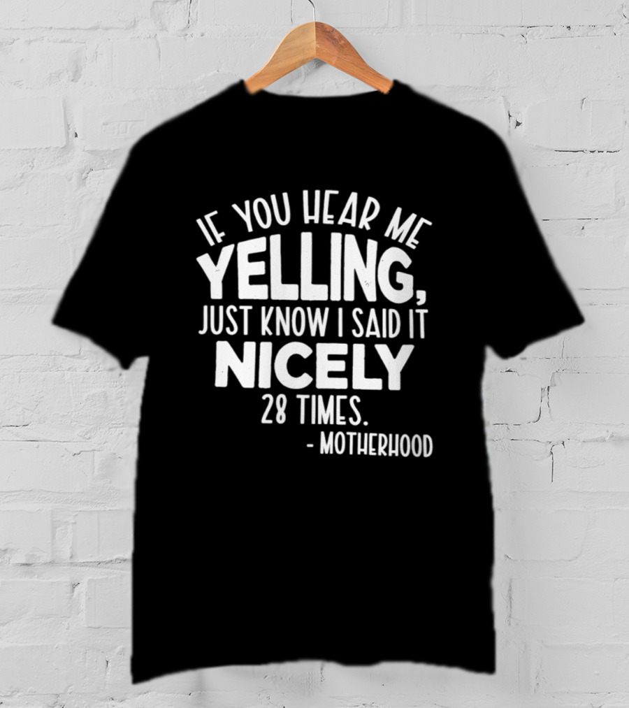 If You Hear Me Yelling Just Know I Said It Nicely 28 Times Motherhood T-Shirt