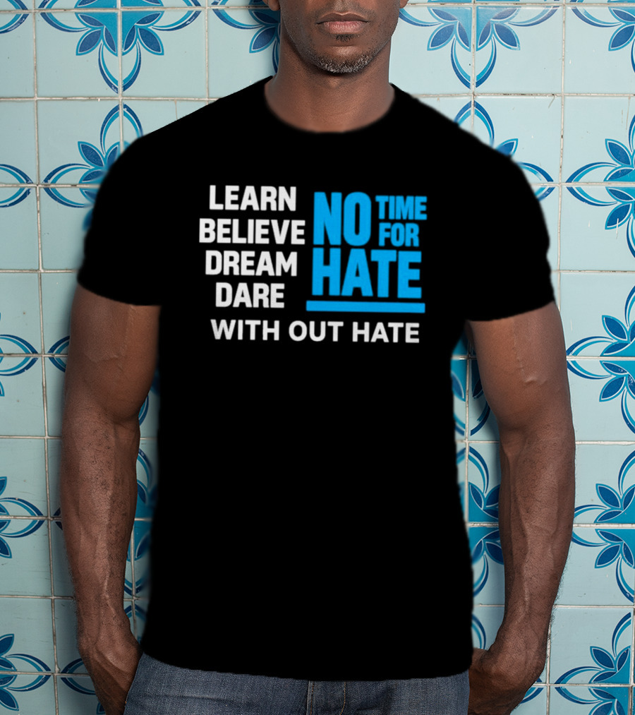Learn Believe Dream Dare No Time For Hate With Out Hate T-Shirt
