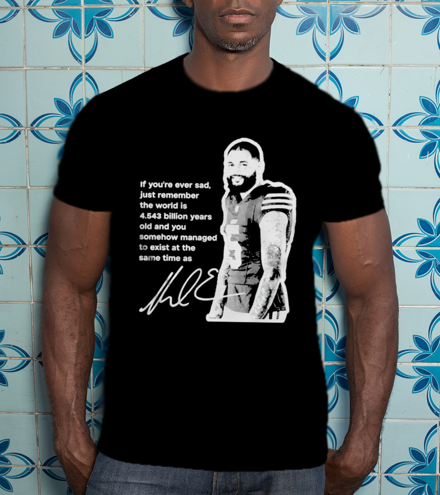 If You're Ever Sad Remember You Exist Same Time As Mike Evans Autograph T-Shirt