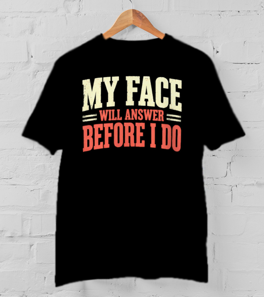 My Face Will Answer Before I Do Sarcastic Humor T-Shirt