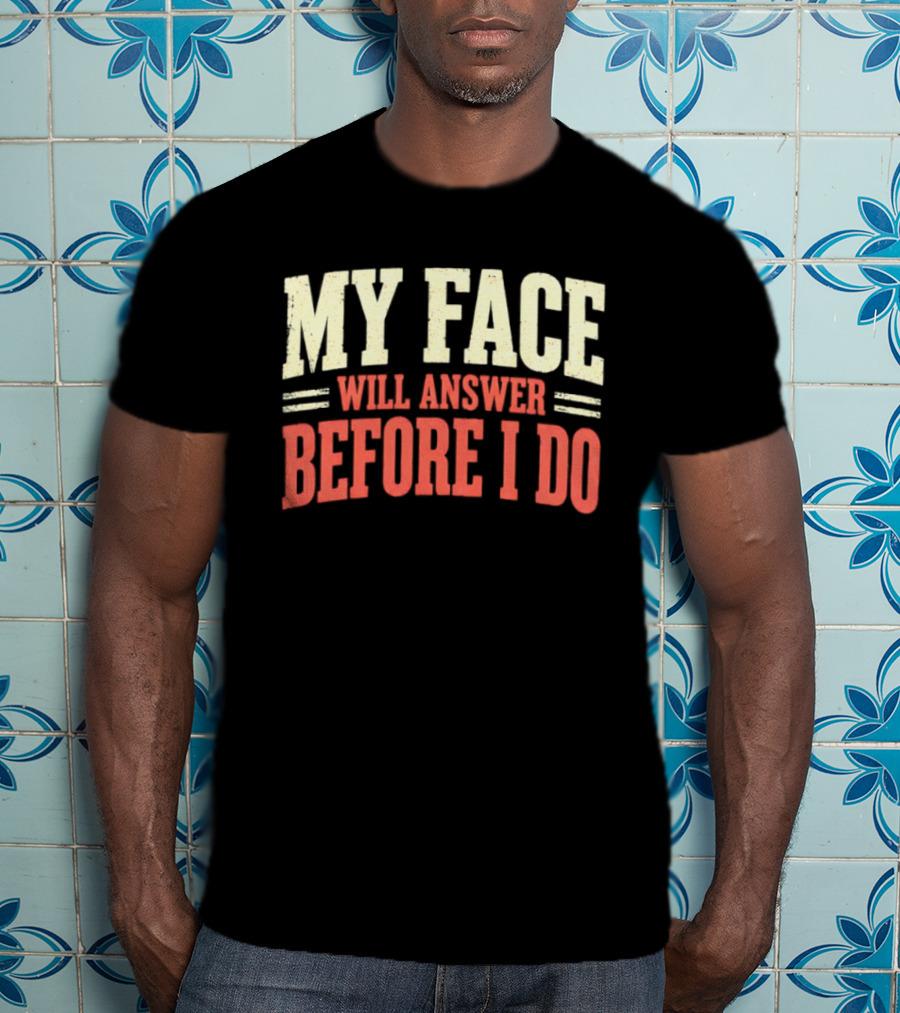 My Face Will Answer Before I Do Sarcastic Humor T-Shirt