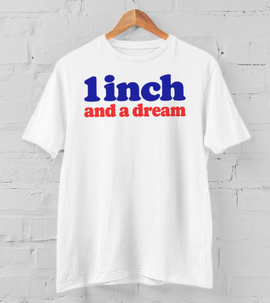 1 Inch And A Dream Bold Motivational Phrase T-Shirt