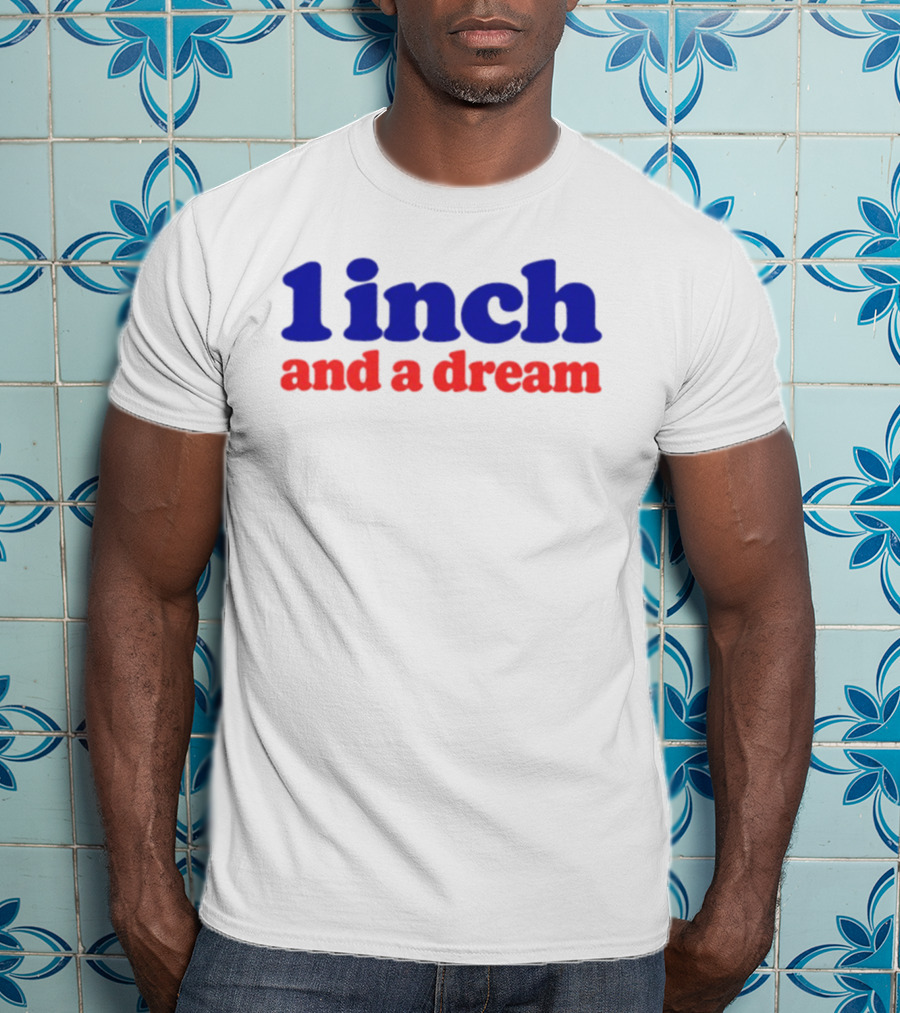 1 Inch And A Dream Bold Motivational Phrase T-Shirt