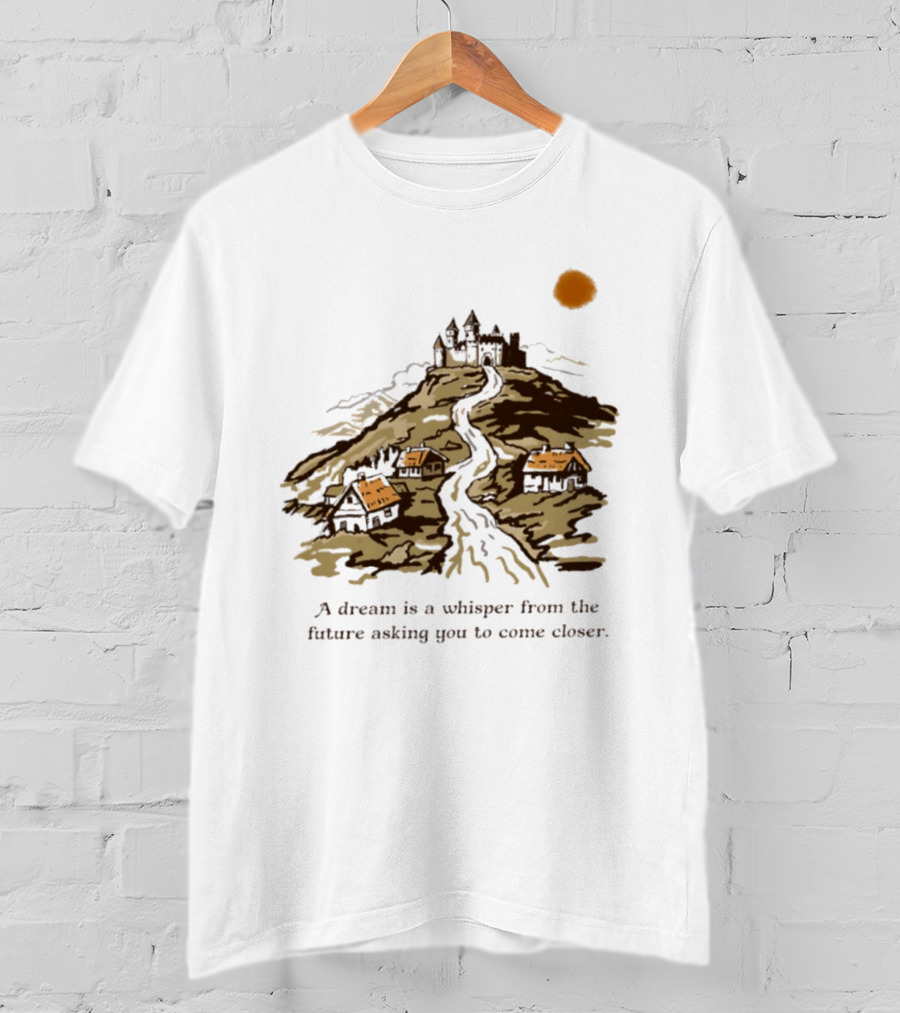 A Dream Is A Whisper From The Future Asking You To Come Closer Medieval Village And Castle Landscape T-Shirt