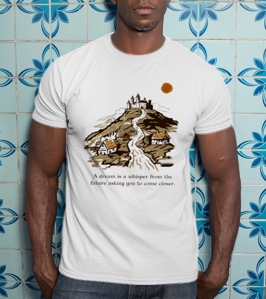 A Dream Is A Whisper From The Future Asking You To Come Closer Medieval Village And Castle Landscape T-Shirt