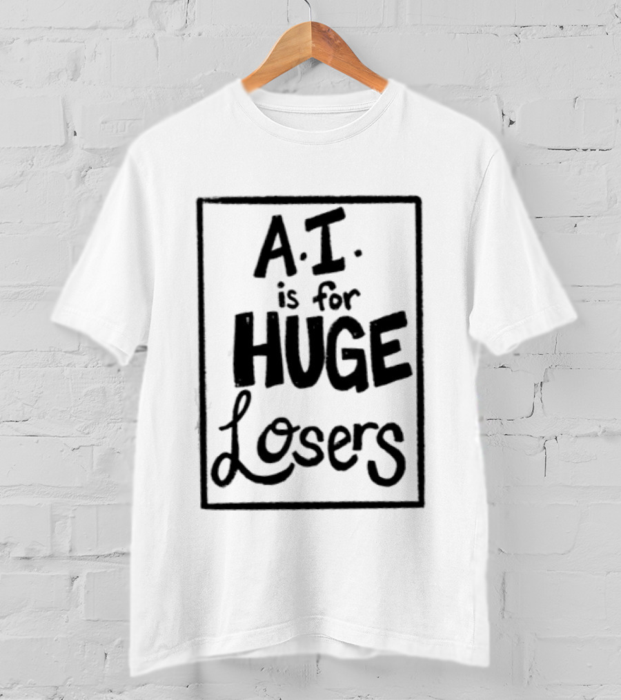 AI Is For Huge Losers Text Based T-Shirt